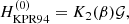 $$ \begin{aligned} H^{(0)}_{\rm KPR94}&= K_2 (\beta ) {\mathcal{G} }, \end{aligned} $$