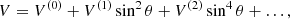 $$ \begin{aligned} V&= V^{(0)} + V^{(1)} \sin ^2 \theta + V^{(2)} \sin ^4 \theta + \ldots , \end{aligned} $$