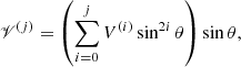 $$ \begin{aligned} \fancyscript {V}^{(j)}&= \left(\sum \limits _{i=0}^{j} V^{(i)} \sin ^{2i} \theta \right)\sin \theta , \end{aligned} $$