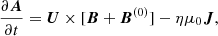 $$ \begin{aligned}&\frac{\partial {\boldsymbol{A}}}{\partial t} = {\boldsymbol{U}}\times [ {\boldsymbol{B}} + {\boldsymbol{B}}^{(0)}] - \eta \mu _0{\boldsymbol{J}}, \end{aligned} $$