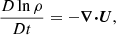 $$ \begin{aligned}&\frac{D \ln \rho }{Dt} = -{\boldsymbol{\nabla }}{\boldsymbol{\cdot }}{\boldsymbol{U}}, \end{aligned} $$