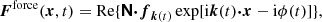 $$ \begin{aligned} {\boldsymbol{F}}^\mathrm{force}({\boldsymbol{x}},t) = \mathrm{Re}\{{\boldsymbol{\mathsf{N }}}{\boldsymbol{\cdot }}{\boldsymbol{f}}_{{\boldsymbol{k}}(t)} \exp [\mathrm{i} {\boldsymbol{k}}(t){\boldsymbol{\cdot }} {\boldsymbol{x}} - \mathrm{i}\phi (t)]\}, \end{aligned} $$