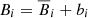 $ B_i =\overline{B}_i + b_i $