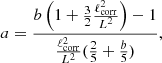 $$ \begin{aligned} a = \frac{ b \left( 1+\frac{3}{2}\frac{\ell _{\rm corr}^2}{L^2} \right)-1}{\frac{\ell _{\rm corr}^2}{L^2}(\frac{2}{5}+\frac{b}{5})}, \end{aligned} $$