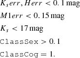 $$ \begin{aligned}&K_s{err}, H err < {0.1}\,\mathrm{mag} \nonumber \\&M1{err} < {0.15}\,\mathrm{mag} \nonumber \\&K_s < {17}\,\mathrm{mag} \nonumber \\&\mathtt{ClassSex } > 0.1 \nonumber \\&\mathtt{ClassCog } = 1. \end{aligned} $$