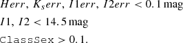 $$ \begin{aligned}&{Herr}, \, K_{s} err , \, I1{err}, \, I2{err} < {0.1}\,\mathrm{mag} \nonumber \\&I1, \, I2 < {14.5}\,\mathrm{mag} \nonumber \\&\mathtt{ClassSex } > 0.1. \end{aligned} $$