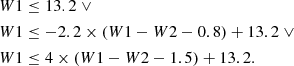 $$ \begin{aligned} W1&\le 13.2 \ \vee \nonumber \\ W1&\le -2.2 \times (W1 - W2 - 0.8) + 13.2 \ \vee \nonumber \\ W1&\le 4 \times (W1 - W2 - 1.5) + 13.2. \end{aligned} $$