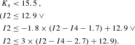 $$ \begin{aligned} K_s&< 15.5 \ , \nonumber \\ (I2&\le 12.9 \ \vee \nonumber \\ I2&\le -1.8 \times (I2-I4 - 1.7) + 12.9 \ \vee \nonumber \\ I2&\le 3 \times (I2-I4 - 2.7) + 12.9). \end{aligned} $$