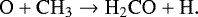 \begin{equation*} \mathrm{O} &#x002B; \mathrm{CH_3} \rightarrow \mathrm{H_2CO} &#x002B; \mathrm{H}. \notag \end{equation*}