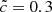 $ \tilde{c}=0.3 $