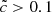 $ \tilde{c} > 0.1 $