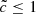 $ \tilde{c} \leq 1 $