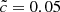 $ \tilde{c}=0.05 $