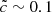 $ \tilde{c}\sim 0.1 $