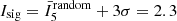 $ I_{\mathrm{sig}}=\bar{I}^{\mathrm{random}}_5+3\sigma = 2.3 $