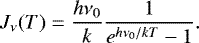 \begin{equation*}J_{\nu}(T) = \frac{h \nu_0}{k } \frac{1}{e^{h \nu_0/k T} - 1} .\end{equation*}