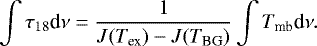\begin{equation*}\int\tau_{18}\textrm{d}\nu = \frac{1}{J(T_{\textrm{ex}}) - J(T_{\textrm{BG}})} \int T_{\textrm{mb}} \textrm{d}\nu. \end{equation*}