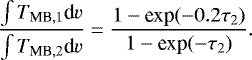 \begin{equation*}\frac{\int T_{\textrm{MB},1} \textrm{d}v}{\int T_{\textrm{MB},2} \textrm{d}v} = \frac{1 - \textrm{exp}(-0.2\tau_2)}{1 - \textrm{exp}(-\tau_2)} .\end{equation*}