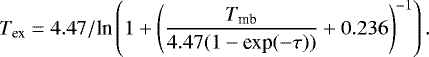 \begin{equation*}T_{\textrm{ex}} = 4.47 /\textrm{ln} \left(1 &#x002B; \left(\frac{T_{\textrm{mb}}}{4.47(1-\textrm{exp}(-\tau))} &#x002B; 0.236\right)^{-1}\right) .\end{equation*}
