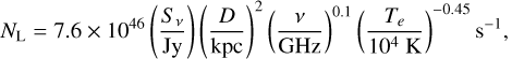 \begin{equation*}N_{\textrm{L}} = 7.6 \times 10^{46} \left(\frac{S_{\nu}}\textrm{Jy}\right) \left(\frac{D}\textrm{kpc}\right)^2 \left(\frac{\nu}\textrm{GHz}\right)^{0.1} \left(\frac{T_e}{10^4~\textrm{K}}\right)^{-0.45} \textrm{s}^{-1}, \end{equation*}