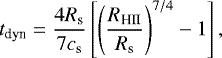 \begin{equation*}t_{\textrm{dyn}} = \frac{4 R_{\textrm{s}}}{7 c_{\textrm{s}}} \left[\left(\frac{R_{\textrm{HII}}}{R_{\textrm{s}}}\right)^{7/4} - 1\right] ,\end{equation*}