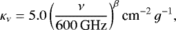 \begin{equation*}\kappa_{\nu} = 5.0 \left(\frac{\nu}{600\,\textrm{GHz}}\right)^{\beta} {\textrm{cm}^{-2}\,g^{-1}} ,\end{equation*}