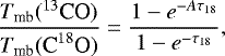 \begin{equation*}\frac{T_{\textrm{mb}} (^{13}\textrm{CO})}{T_{\textrm{mb}} {\textrm{(C}^{18}\textrm{O}})} = \frac{1 - e^{-A\tau_{18}}}{1 - e^{-\tau_{18}}} ,\end{equation*}