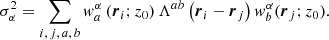 $$ \begin{aligned} \sigma ^2_{\alpha } = \sum \limits _{i,\,j,\,a,\,b} w^{\alpha }_a \left({\boldsymbol{r}}_i; z_0\right) \Lambda ^{ab} \left({\boldsymbol{r}}_i - {\boldsymbol{r}}_j\right) w^{\alpha }_b ({\boldsymbol{r}}_j; z_0)\mathrm{.} \end{aligned} $$