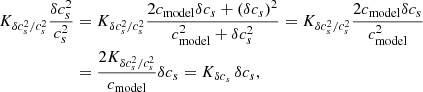 $$ \begin{aligned} K_{\delta c^2_s/c^2_s} \frac{\delta c^2_s}{c^2_s}&= K_{\delta c^2_s/c^2_s} \frac{2 c_{\mathrm{model} } \delta c_s + \left(\delta c_s\right)^2}{c^2_{\mathrm{model} } + \delta c^2_s} = K_{\delta c^2_s/c^2_s} \frac{2 c_{\mathrm{model} } \delta c_s}{c^2_{\mathrm{model} }} \nonumber \\&= \frac{2 K_{\delta c^2_s/c^2_s}}{c_{\mathrm{model} }} \delta c_s = K_{\delta c_s}\, \delta c_s, \end{aligned} $$