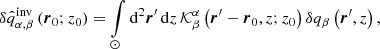 $$ \begin{aligned}&\delta \hat{q}_{\alpha , \beta }^{\mathrm{inv} } \left({\boldsymbol{r}}_0;z_0\right) = \int \limits _{\odot } \mathrm{d} ^2 {\boldsymbol{r}}^\prime \, \mathrm{d} z\, \mathcal{K} ^{\alpha }_{\beta } \left({\boldsymbol{r}}^\prime - {\boldsymbol{r}}_0, z; z_0\right) \delta q_{\beta } \left({\boldsymbol{r}}^\prime ,z\right), \end{aligned} $$