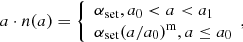 $$ \begin{aligned} a\cdot n(a)=\left\{ \begin{array}{lcl} \alpha _{\rm set}, {a_{\rm 0}<a<a_{\rm 1}}\\ \alpha _{\rm set}(a/a_{\rm 0})^\mathrm{m}, {a\le a_{\rm 0}} \end{array}{,} \right.\end{aligned} $$