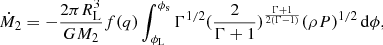 $$ \begin{aligned} \dot{M}_{2}=-\frac{2\pi R_{\rm L}^{3}}{GM_{2}}f(q) \int _{\rm \phi _{\rm L}}^{\phi _{\rm s}}\Gamma ^{1/2}(\frac{2}{\Gamma +1})^{\frac{\Gamma +1}{2(\Gamma -1)}}(\rho P)^{1/2}\,\mathrm{d}\phi , \end{aligned} $$