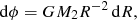 $$ \begin{aligned} \mathrm{d}\phi =GM_{2}R^\mathrm{-2}\,\mathrm{d}R, \end{aligned} $$