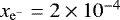 $x_{\mathrm{e}^-} = 2 \times 10^{-4}$