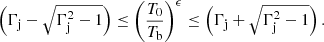 $$ \begin{aligned} \left(\Gamma _\mathrm{j} - \sqrt{ \Gamma _\mathrm{j} ^{2} - 1}\right) \le \left(\frac{T_\mathrm{0} }{T_\mathrm{b} }\right)^{\epsilon } \le \left(\Gamma _\mathrm{j} + \sqrt{\Gamma _\mathrm{j} ^{2} - 1}\right). \end{aligned} $$
