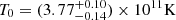 $ T_{\mathrm{0}} = (3.77^{+0.10}_{-0.14}) \times 10^{11} {\rm K} $
