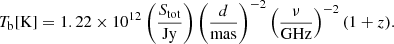 $$ \begin{aligned} T_\mathrm{b} \mathrm{[K]} = 1.22 \times 10^{12} \left(\frac{S_\mathrm{tot} }{\mathrm{Jy} }\right) \left(\frac{d}{\mathrm{mas} }\right)^{-2} \left(\frac{\nu }{\mathrm{GHz} }\right)^{-2} (1+z). \end{aligned} $$