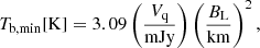 $$ \begin{aligned} T_\mathrm{b,min} \mathrm{[K]} = 3.09 \left(\frac{V_{\mathrm{q} }}{\mathrm{mJy} }\right) \left(\frac{B_{\mathrm{L} }}{\mathrm{km} }\right)^{2}, \end{aligned} $$