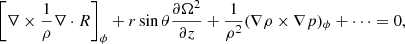 $$ \begin{aligned} \left[\nabla \times \frac{1}{\rho }\nabla \cdot R \right]_\phi + r \sin \theta \frac{\partial \Omega ^2}{\partial z} + \frac{1}{\rho ^2}(\nabla \rho \times \nabla p)_\phi + \cdots = 0, \end{aligned} $$