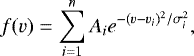 \begin{equation*} f(v)=\sum_{i=1}^n A_i e^{-(v-v_i)^2/\sigma_i^2},\end{equation*}