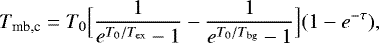 \begin{equation*} T_{\textrm{mb,c}}= T_0 \Big[ \frac{1}{e^{T_0/T_{\textrm{ex}}}-1} - \frac{1}{e^{T_0/T_{\textrm{bg}}}-1} \Big] (1-e^{-\tau}),\vspace*{-3pt}\end{equation*}