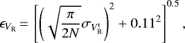 \begin{equation*} \epsilon_{V_{\textrm{R}}}\,{=}\,\left[\left(\sqrt{\frac{\pi}{2 N}} \sigma_{V_{\textrm{R}}^{\textrm{t}}}\right)^2 &#x002B; 0.11^2\right]^{0.5},\end{equation*}