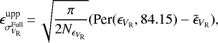 \begin{equation*} \epsilon_{\sigma_{V_{\textrm{R}}}^{\textrm{Full}}}^{\textrm{upp}}\,{=}\,\sqrt{{\pi}\over{2 N_{\epsilon_{V_{\textrm{R}}}}}} (\textrm{Per}(\epsilon_{V_{\textrm{R}}}, 84.15) - \tilde{\epsilon}_{V_{\textrm{R}}}) ,\end{equation*}