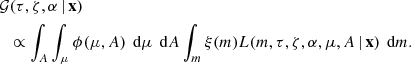 $$ \begin{aligned}&{\mathcal{G} }(\tau ,\zeta ,\alpha \,|\,{\mathbf{x }})\nonumber \\&\;\;\propto \int _A \int _\mu \phi (\mu , A)\,\text{ d}\mu \,\text{ d}A \int _m \xi (m) L(m,\tau ,\zeta ,\alpha ,\mu ,A\,|\,\mathbf{x })\,\text{ d}m. \end{aligned} $$