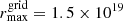 $ r_{\mathrm{max}}^{\mathrm{grid}} = 1.5 \times 10^{19} $