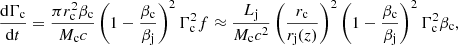 $$ \begin{aligned} \frac{\mathrm{d} \Gamma _{\rm c}}{\mathrm{d}t} = \frac{\pi r_{\rm c}^2 \beta _{\rm c}}{M_{\rm c}c}\left(1 - \frac{\beta _{\rm c}}{\beta _{\rm j}} \right)^2 \Gamma _{\rm c}^2 f \approx \frac{L_{\rm j}}{M_{\rm c} c^2}\left(\frac{r_{\rm c}}{r_{\rm j}(z)}\right)^2 \left( 1- \frac{\beta _{\rm c}}{\beta _{\rm j}} \right)^2 \Gamma _{\rm c}^2 \beta _{\rm c}, \end{aligned} $$