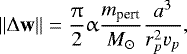 \begin{equation*} \|\mathrm{\Delta} \mathbf{w}\|=\frac{\uppi}{2}\upalpha\frac{m_{\textrm{pert}}}{M_{\odot}}\frac{ a^3}{r_{p}^2v_{p}}, \end{equation*}