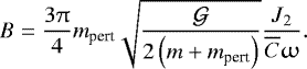 \begin{equation*} B=\frac{3\uppi}{4}m_{\textrm{pert}}\sqrt{\frac{\mathcal{G}}{2\left(m+m_{\textrm{pert}}\right)}}\frac{J_2}{\overline{C}\upomega}. \end{equation*}