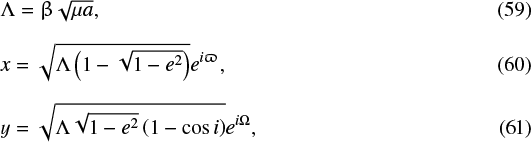\begin{align*} &\Lambda=\upbeta\sqrt{\mu a},\\[6pt] &x=\sqrt{\Lambda\left(1-\sqrt{1-e^{2}} \right)}e^{i\upvarpi},\\[6pt] &y=\sqrt{\Lambda\sqrt{1-e^{2}} \left(1-\cos i \right)}e^{i\Omega}, \end{align*}