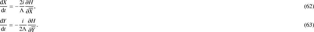 \begin{align}&\frac{\textrm{d}X}{\textrm{d}t}=-\frac{2i}{\Lambda}\frac{\partial H}{\partial \overline{X}},\\[5pt] &\frac{\textrm{d}Y}{\textrm{d}t}=-\frac{i}{2\Lambda}\frac{\partial H}{\partial \overline{Y}}. \end{align}